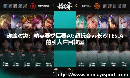 巅峰对决：精英赛季后赛AG超玩会vs长沙TES.A的引人注目较量